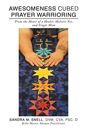 Awesomeness Cubed Prayer Warrioring  From the Heart of a Healer, Holistic Vet,  [Paperback]