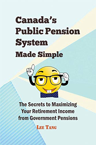 Canada's Public Pension System Made Simple  The Secrets to Maximizing Your Reti [Paperback]