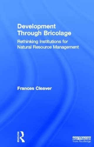 Development Through Bricolage Rethinking Institutions for Natural Resource Mana [Hardcover]