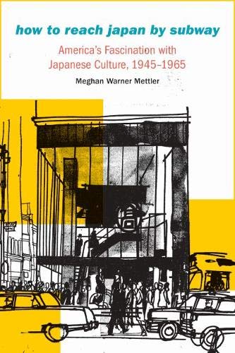 How to Reach Japan by Subway  America's Fascination with Japanese Culture, 1945 [Hardcover]
