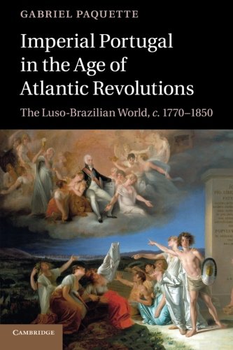 Imperial Portugal in the Age of Atlantic Revolutions The Luso-Brazilian World,  [Paperback]