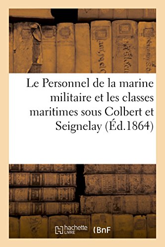 Personnel de la Marine Militaire et les Classes Maritimes Sous Colbert et Seigne [Paperback]