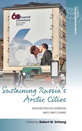 Sustaining Russia's Arctic Cities Resource Politics, Migration, and Climate Cha [Hardcover]