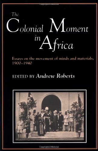 The Colonial Moment in Africa Essays on the Movement of Minds and Materials, 19 [Paperback]