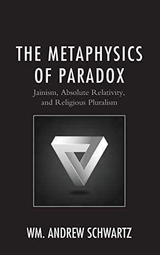 The Metaphysics of Paradox Jainism, Absolute Relativity, and Religious Pluralis [Hardcover]