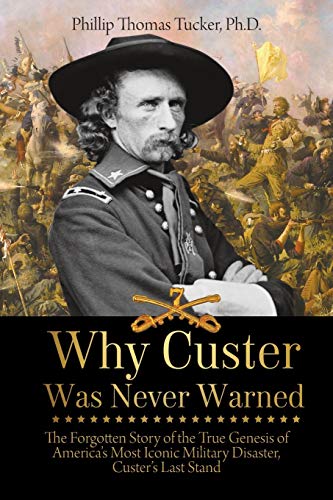 Why Custer Was Never Warned  The Forgotten Story of the True Genesis of America [Paperback]