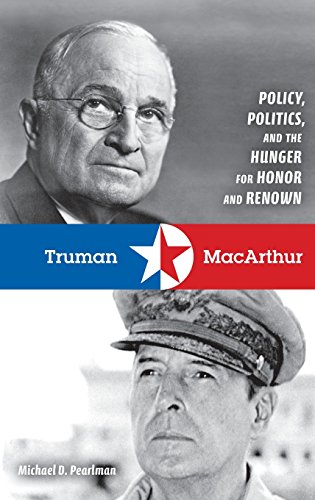 Truman and MacArthur Policy, Politics, and the Hunger for Honor and Renown [Hardcover]