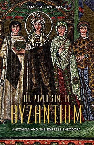 The Power Game in Byzantium Antonina and the Empress Theodora [Hardcover]