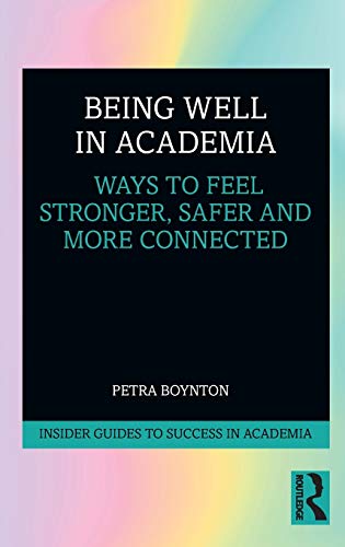 Being Well in Academia Ways to Feel Stronger, Safer and More Connected [Paperback]