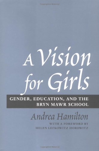 A Vision For Girls Gender, Education, And The Bryn Mawr School [Hardcover]