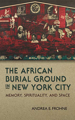 The African Burial Ground In New York City Memory, Spirituality, And Space (new [Hardcover]