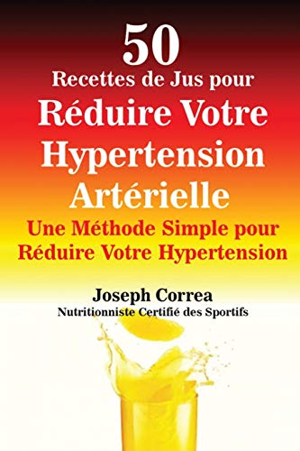 50 Recettes De Jus Pour Reduire Votre Hypertension Arterielle Une Methode Simpl [Paperback]