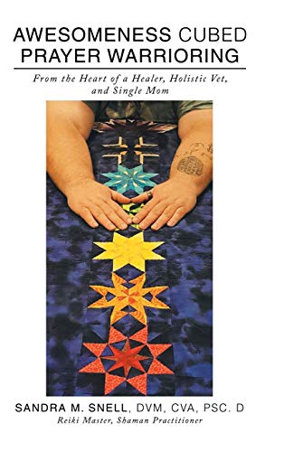 Awesomeness Cubed Prayer Warrioring  From the Heart of a Healer, Holistic Vet,  [Hardcover]