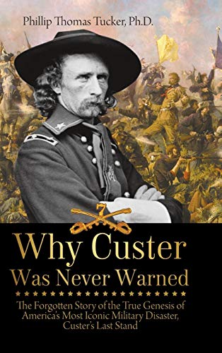 Why Custer Was Never Warned  The Forgotten Story of the True Genesis of America [Hardcover]