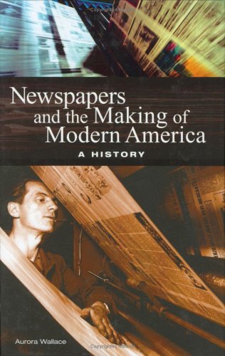 Newspapers And The Making Of Modern America A History [Hardcover]