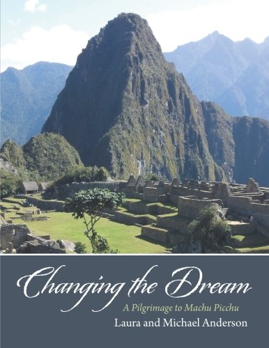 Changing the Dream  A Pilgrimage to MacHu Picchu [Paperback]
