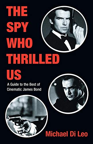 The Spy Who Thrilled Us A Guide to the Best of Cinematic James Bond [Paperback]