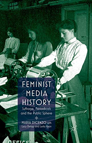 Feminist Media History Suffrage, Periodicals and the Public Sphere [Paperback]