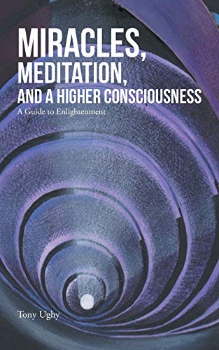 Miracles, Meditation, And A Higher Consciousness A Guide To Enlightenment [Paperback]