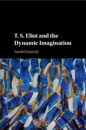 T. S. Eliot and the Dynamic Imagination [Paperback]