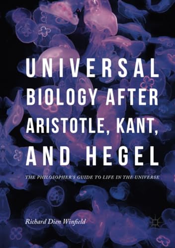 Universal Biology after Aristotle, Kant, and Hegel The Philosopher's Guide to L [Paperback]