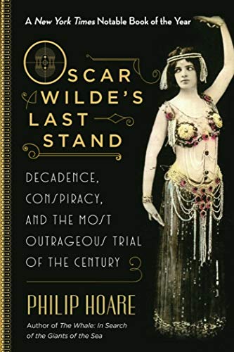 Oscar Wilde&39s Last Stand Decadence, Conspiracy, and the Most Outrageous Tri [Paperback]