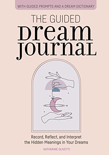 The Guided Dream Journal Record, Reflect, and Interpret the Hidden Meanings in  [Paperback]