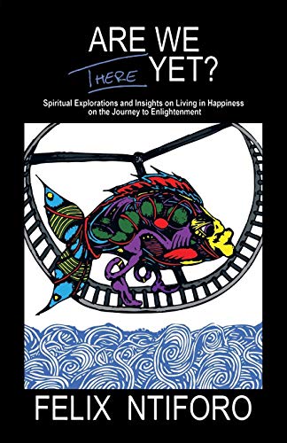 Are We There Yet Spiritual Explorations And Insights On Living In Happiness On [Paperback]