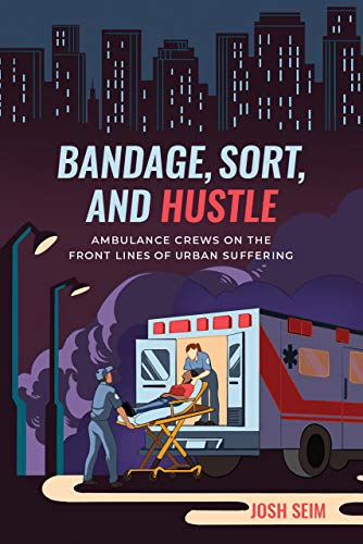 Bandage, Sort, and Hustle Ambulance Crews on the Front Lines of Urban Suffering [Paperback]