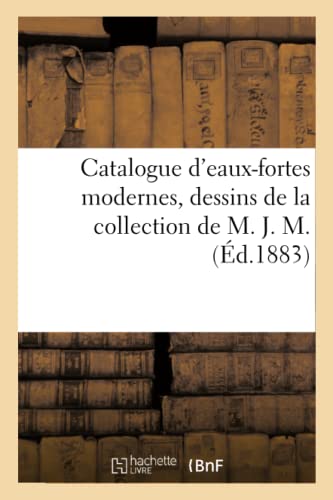 Catalogue D'Eaux-Fortes Modernes, Dessins De La Collection De M. J. M.