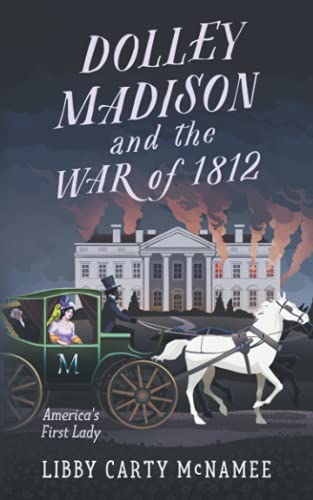 Dolley Madison And The War Of 1812