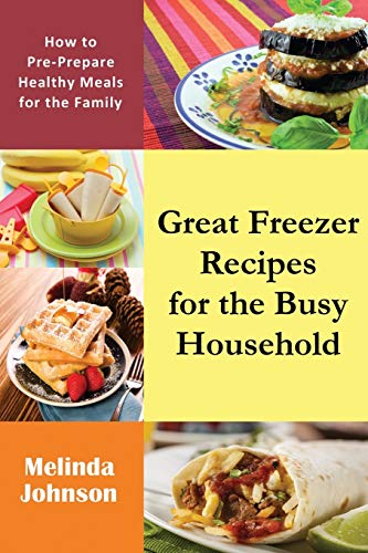 Great Freezer Recipes For The Busy Household How To Pre-Prepare Healthy Meals F [Paperback]
