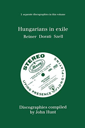 Hungarians In Exile. 3 Discographies. Fritz Reiner, Antal Dorati, George Szell.  [Paperback]
