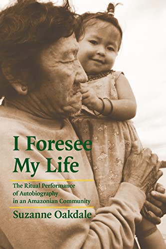 I Foresee My Life The Ritual Performance Of Autobiography In An Amazonian Commu [Paperback]