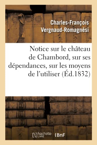 Notice Sur le Chateau de Chambord, Sur Ses Dependances, Sur les Moyens de L'Util [Paperback]