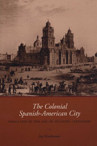 The Colonial Spanish-American City Urban Life in the Age of Atlantic Capitalism [Paperback]