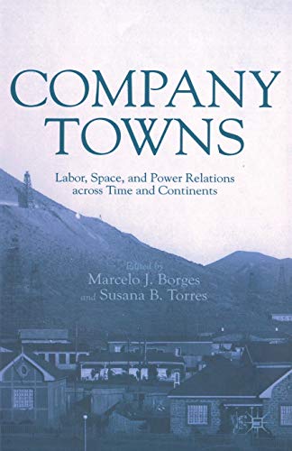 Company Towns Labor, Space, and Power Relations across Time and Continents [Paperback]