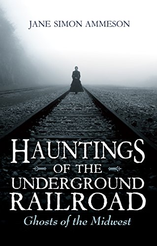 Hauntings of the Underground Railroad Ghosts of the Midwest [Hardcover]