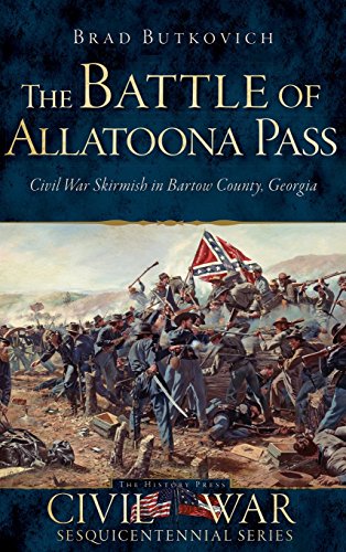 Battle of Allatoona Pass  Civil War Skirmish in Bartow County, Georgia [Hardcover]