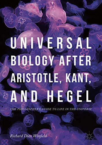 Universal Biology after Aristotle, Kant, and Hegel The Philosopher's Guide to L [Hardcover]