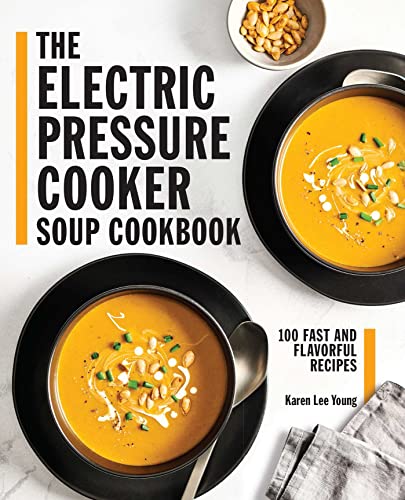 The Electric Pressure Cooker Soup Cookbook 100 Fast and Flavorful Recipes [Paperback]