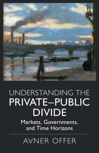 Understanding the PrivatePublic Divide Markets, Governments, and Time Horizons [Paperback]