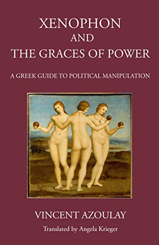 Xenophon and the Graces of Power A Greek Guide to Political Manipulation [Hardcover]