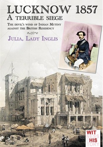 Lucknow 1857 A Terrible Siege (witness To History) (volume 2) [Paperback]