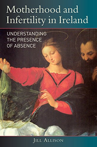 Motherhood and Infertility in Ireland Understanding the Presence of Absence [Hardcover]