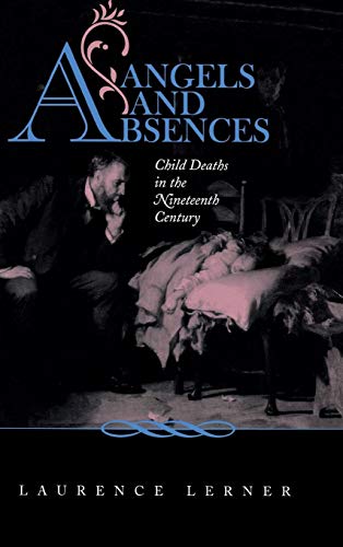 Angels and Absences  Child Deaths in the Nineteenth Century [Hardcover]