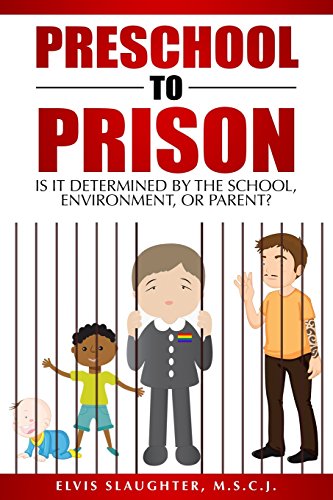 Preschool to Prison  Is It Determined by the School, Environment, or Parent [Paperback]