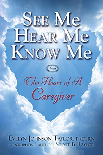 See Me Hear Me Know Me The Heart Of A Caregiver [Paperback]