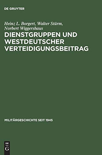 Dienstgruppen und Westdeutscher Verteidigungsbeitrag  Vorberlegungen Zur Bewaf [Hardcover]