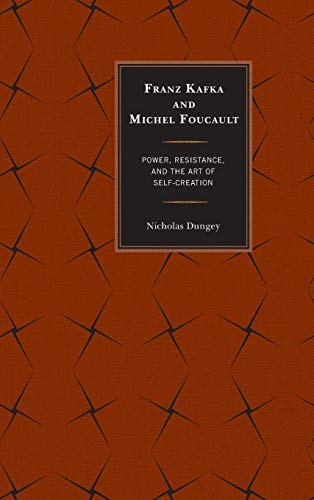 Franz Kafka and Michel Foucault Power, Resistance, and the Art of Self-Creation [Hardcover]